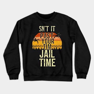 Isn't It Past Your Jail Time Crewneck Sweatshirt